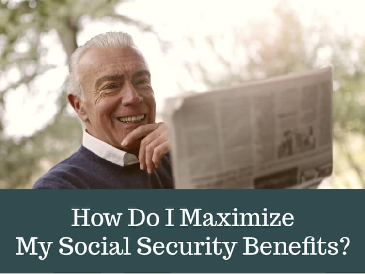 How Do I Maximize My Social Security Benefits?